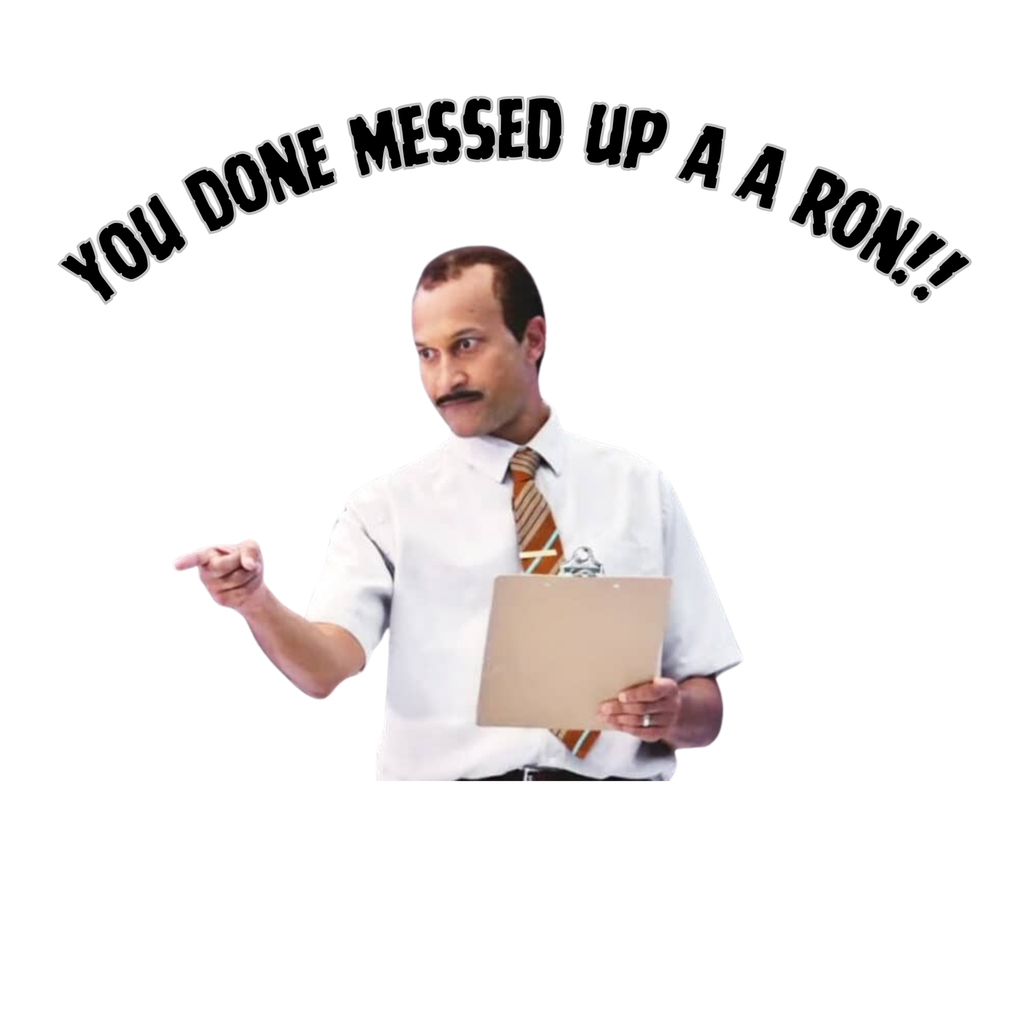 You Done Messed Up A A Ron T-Shirt
